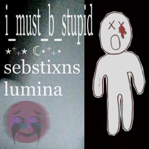 i_must_b_stupid (feat. lumina) (Explicit)