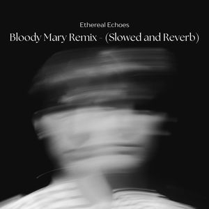 Bloody Mary (Remix) [Slowed and Reverb]