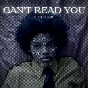 Can't Read You - Dear Roger