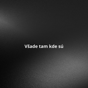 Všade tam kde sú