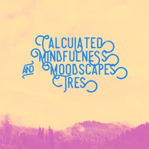 Calculated Mindfulness and Moodscapes Tres