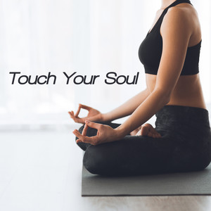 Touch Your Soul – Ambient New Age Music for Meditation and Yoga, Stretching Out, Spirit Calmness, Namaste Music, Inner Energy, Deep Concentration, Time for You