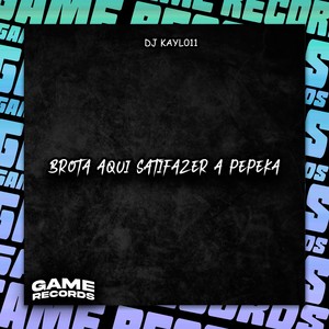 Brota Aqui Satisfazer A Pepeka (Explicit)