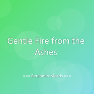 Gentle Fire from the Ashes