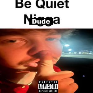 Be Quiet Dude (Explicit)