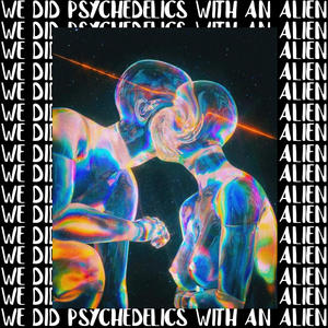 We Did Psychedelics With An Alien