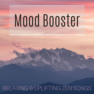 Mood Booster - Relaxing & Uplifting Zen Songs to enhance Positivity & Happiness