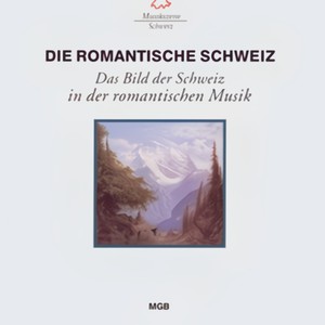 Die Romantische Schweiz - Das Bild Der Schweiz In Der Romantischen Musik