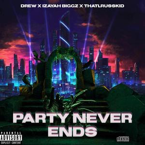 PARTY NEVER ENDS (feat. thatkidlruss & Izayah Biggs) [Explicit]