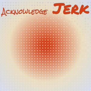 Acknowledge Jerk