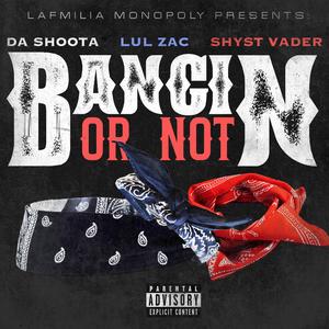Bangin or not (feat. Lul Zac & Shyst Vader) (Explicit)