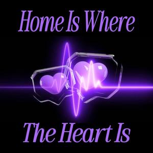 Home Is Where The Heart Is