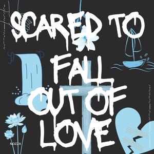 scared to fall out of love