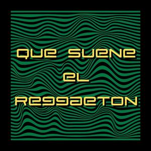 Que Suene El Reggaeton (feat. Bryan El Imparable & El Junior Jr)