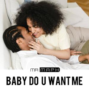 BABY DO U WANT ME