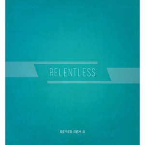 Relentless (Reyer Remix)