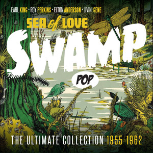 Sea of Love: Swamp Pop (The Ultimate Collection 1955 - 1962)