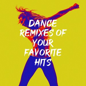 Dance Remixes of Your Favorite Hits
