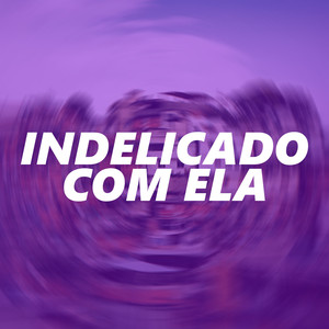 Indelicado Com Ela (Explicit)