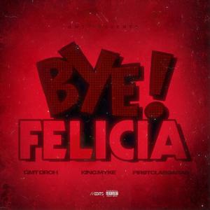 Bye Felicia (feat. King Myke & FirstClassArab) [Explicit]