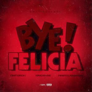 Bye Felicia(feat. King Myke & FirstClassArab) (Explicit)