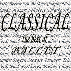 Classical The Best of... Ballet, Beethoven, Schubert, Tchaikovsky, Verdi (古典经典集合...芭蕾舞团，贝多芬，舒伯特，柴可夫斯基，威尔第)