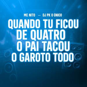 Quando Tu Ficou de Quatro o Pai Tacou o Garoto Todo (Explicit)