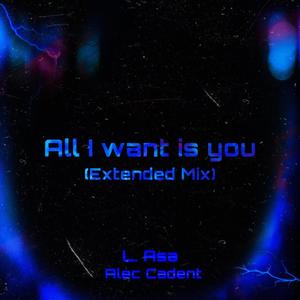 All I want is you (feat. Alec Cadent) [Extended mix] [Explicit]