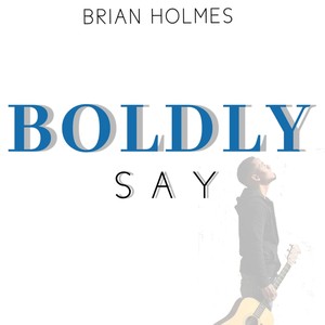 Boldly Say