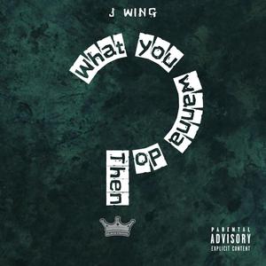 What You Wanna Do Then? (feat. J-Wing) [Explicit]