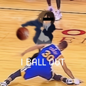 I BALL OUT (Explicit)