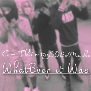 Whatever it was (feat. 30SoMacho & C-Thirty) (Explicit)