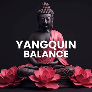 Yangquin Balance (Music, Relaxation, and Inner Peace)