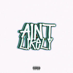 AIN'T LIKELY (Explicit)