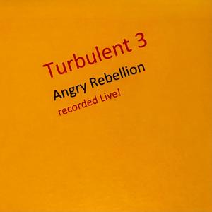 Turbulent 3 Angry Rebellion (Live)