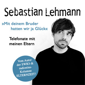 "Mit deinem Bruder hatten wir ja Glück" (Telefonate mit meinen Eltern (Vom Autor der SWR3-Radiokolumne Elternzeit!))