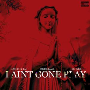 I Aint Gone Play (Explicit)