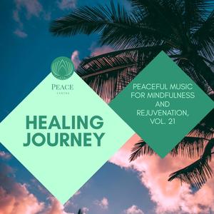 Healing Journey - Peaceful Music For Mindfulness And Rejuvenation, Vol. 21