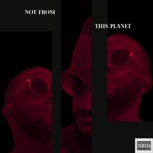 Not From This Planet (Explicit)