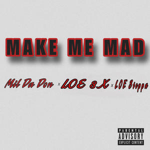 Make Me Mad (feat. LOE 3x & LOE Steppa) (Explicit)