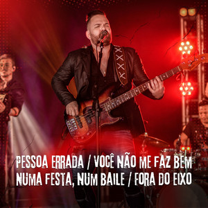 Pessoa Errada / Você Não Me Faz Bem / Numa Festa, Num Baile / Fora do Eixo