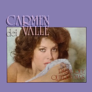 Carmen del Valle (Para Qué Quiero Más)