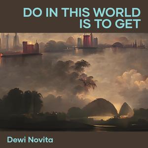 Do in This World Is to Get