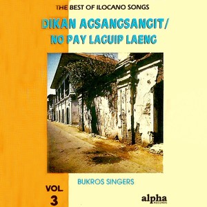 The Best of Ilocano Songs, Vol. 3 - Dikan Agsangsangit / No Pay Laguip Laeng