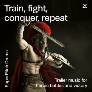 Train, Fight, Conquer, Repeat (Trailer Music for Heroic Battles and Victory)