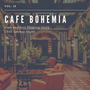 Cafe Bohemia - Cool And Free Flowing Jazzy Chill Lounge Music, Vol. 18