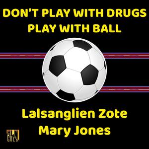 Don't play with drugs,Play with Ball (feat. Lalsanglien Zote & Mary Jones)