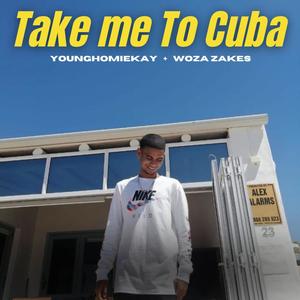 Take Me To Cuba (feat. Woza Zakes Official)