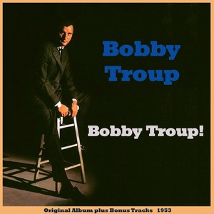 Bobby Troup! (Original Album Plus Bonus Tracks 1953)