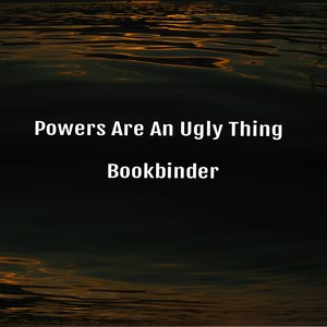 Powers Are An Ugly Thing